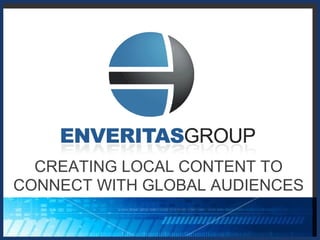 CREATING LOCAL CONTENT TO
CONNECT WITH GLOBAL AUDIENCES
 