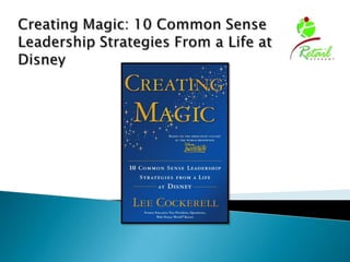 Creating Magic: 10 Common Sense Leadership Strategies From a Life at Disney 