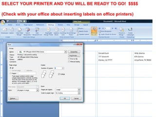 SELECT YOUR PRINTER AND YOU WILL BE READY TO GO! $$$$

(Check with your office about inserting labels on office printers)
 