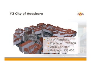 #2 City of Augsburg
!  City of Augsburg
!  Population: 270.000
!  Area: 147 km²
!  Buildings: 130.000
 