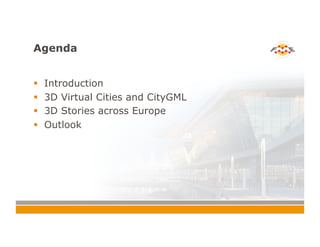 Agenda
!  Introduction
!  3D Virtual Cities and CityGML
!  3D Stories across Europe
!  Outlook
 