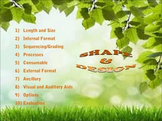 1) Length and Size
2) Internal Format
3) Sequencing/Grading
4) Processes
5) Consumable
6) External Format
7) Ancillary
8) Visual and Auditory Aids
9) Options
10) Evaluation
 