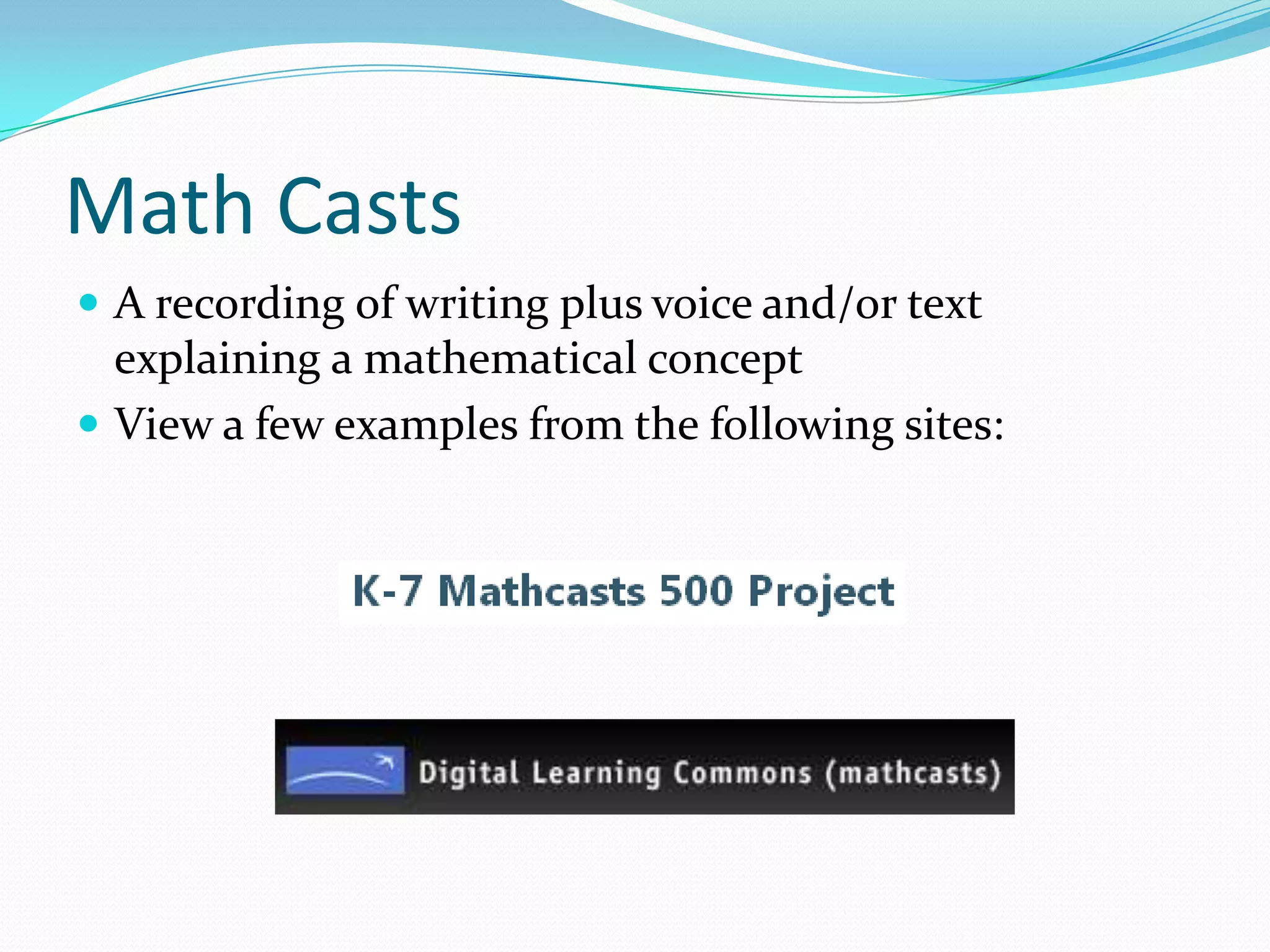 Math CastsA recording of writing plus voice and/or text explaining a mathematical conceptView a few examples from the following sites: