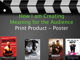 How I am Creating
Meaning for the Audience
Print Product - Poster
 