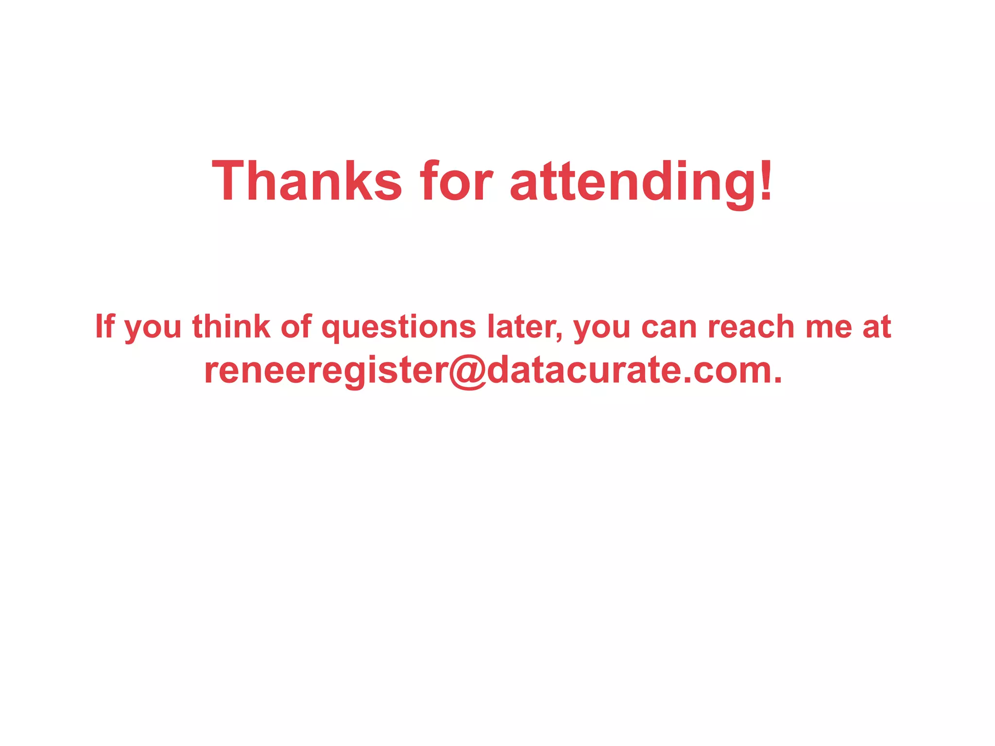 Thanks for attending!
If you think of questions later, you can reach me at
reneeregister@datacurate.com.
 