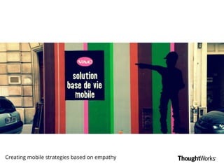 Creating mobile strategies based on empathy
Creating mobile strategies based on empathy
 