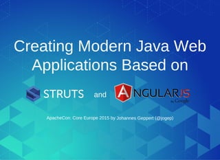 Creating Modern Java Web
Applications Based on
and
ApacheCon: Core Europe 2015 by   ( )Johannes Geppert @jogep
 