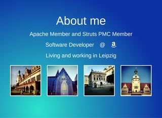 About me
Apache Member and Struts PMC Member
Software Developer @ 
Living and working in Leipzig
 