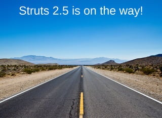 Struts 2.5 is on the way!
 