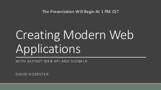 Creating Modern Web
Applications
WITH ASP.NET WEB API AND SIGNALR
DAVID HOERSTER
The Presentation Will Begin At 1 PM CST
 