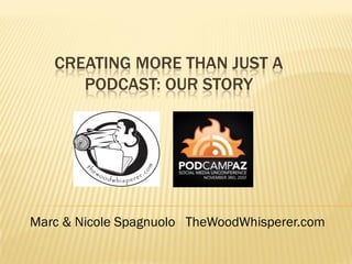 CREATING MORE THAN JUST A
      PODCAST: OUR STORY




Marc & Nicole Spagnuolo TheWoodWhisperer.com