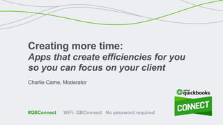Charlie Carne, Moderator
Creating more time:
Apps that create efficiencies for you
so you can focus on your client
WiFi: QBConnect No password required#QBConnect
 