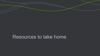 Resources to take home
 