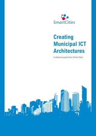 Creating
Municipal ICT
Architectures
A reference guide from Smart Cities




                       Creating municipal ICT architectures   1
 