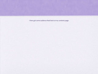 I then got some audience feed back on my contents page.
 
