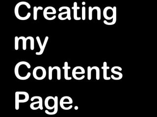 Creating
my
Contents
Page.
 