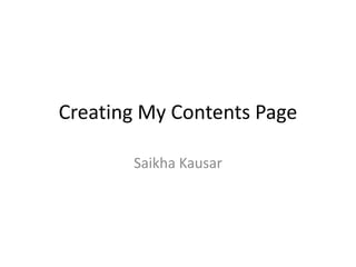 Creating My Contents Page
Saikha Kausar
 