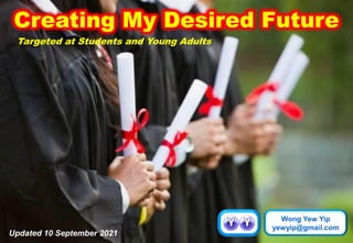 Wong Yew Yip
yewyip@gmail.com
Updated 10 September 2021
Targeted at Students and Young Adults
 