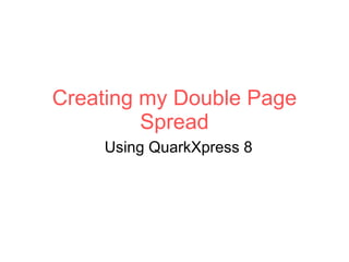 Creating my Double Page Spread Using QuarkXpress 8 