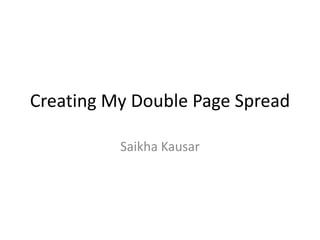 Creating My Double Page Spread
Saikha Kausar
 