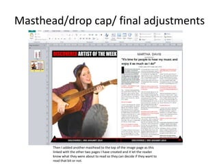 Masthead/drop cap/ final adjustments
Then I added another masthead to the top of the image page as this
linked with the other two pages I have created and it let the reader
know what they were about to read so they can decide if they want to
read that bit or not.
 