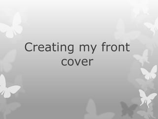Creating my front
      cover
 