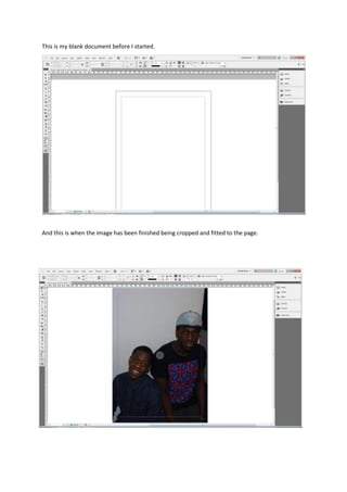 This is my blank document before I started.




And this is when the image has been finished being cropped and fitted to the page.
 