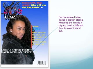 For my picture I have
added a caption stating
what she did. I made it
big and used a different
front to make it stand
out.
 