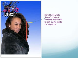 Here I have wrote
“Inside” to let my
audience know what
to look out for inside
the magazine.
 