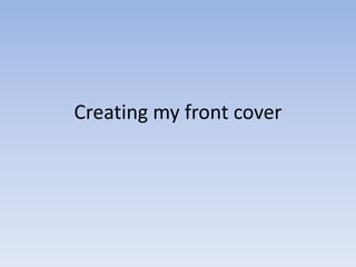 Creating my front cover

 