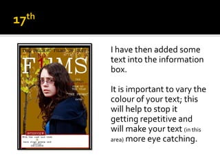I have then added some
text into the information
box.

It is important to vary the
colour of your text; this
will help to stop it
getting repetitive and
will make your text (in this
area) more eye catching.
 