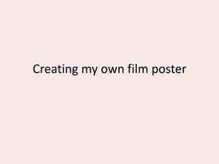 Creating my own film poster
 