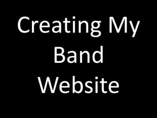 Creating My
   Band
  Website
 
