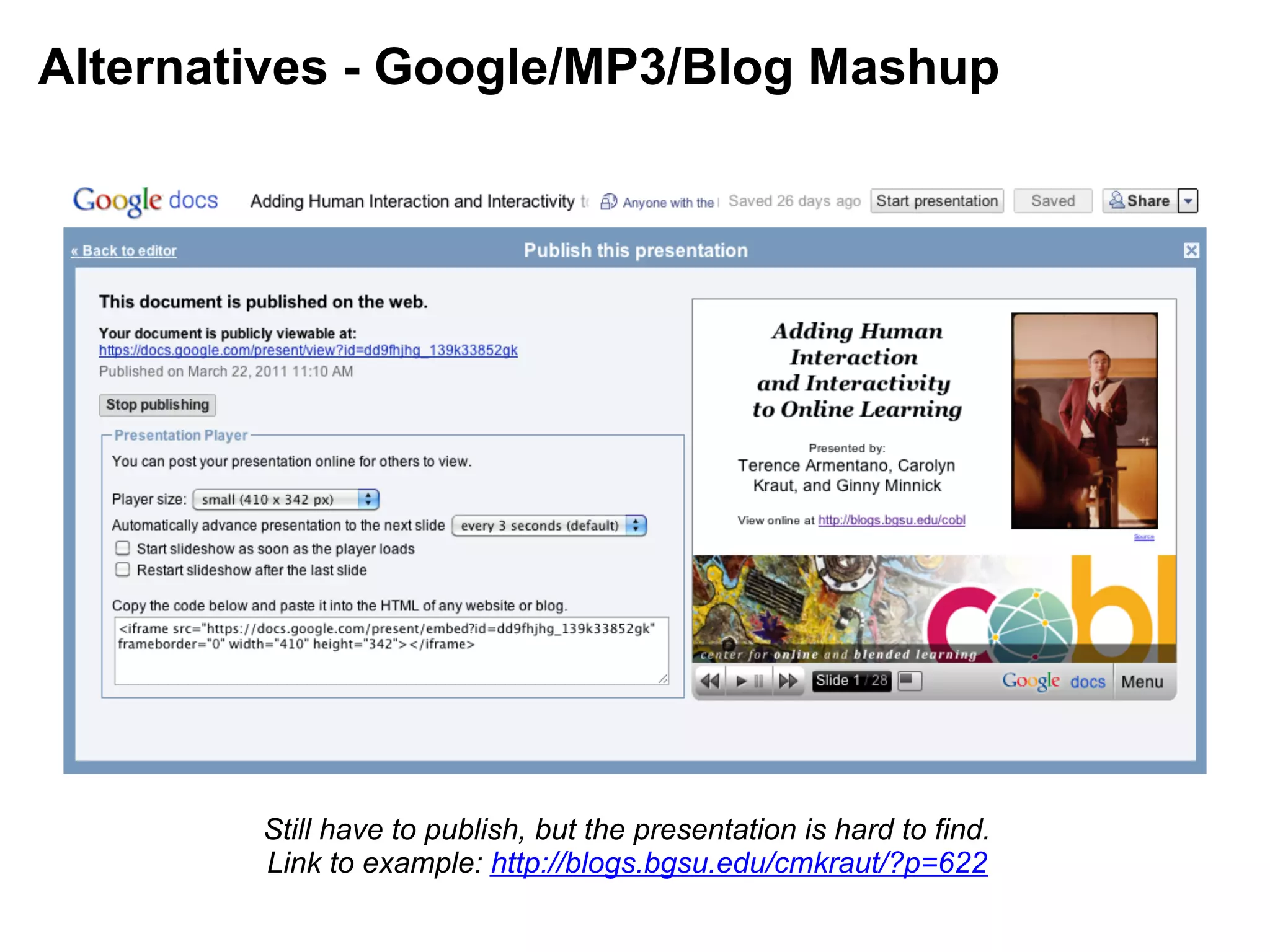 Alternatives - Google/MP3/Blog Mashup




        Still have to publish, but the presentation is hard to find.
        Link to example: http://blogs.bgsu.edu/cmkraut/?p=622
 