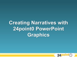 Creating Narratives with 24point0 PowerPoint Graphics 