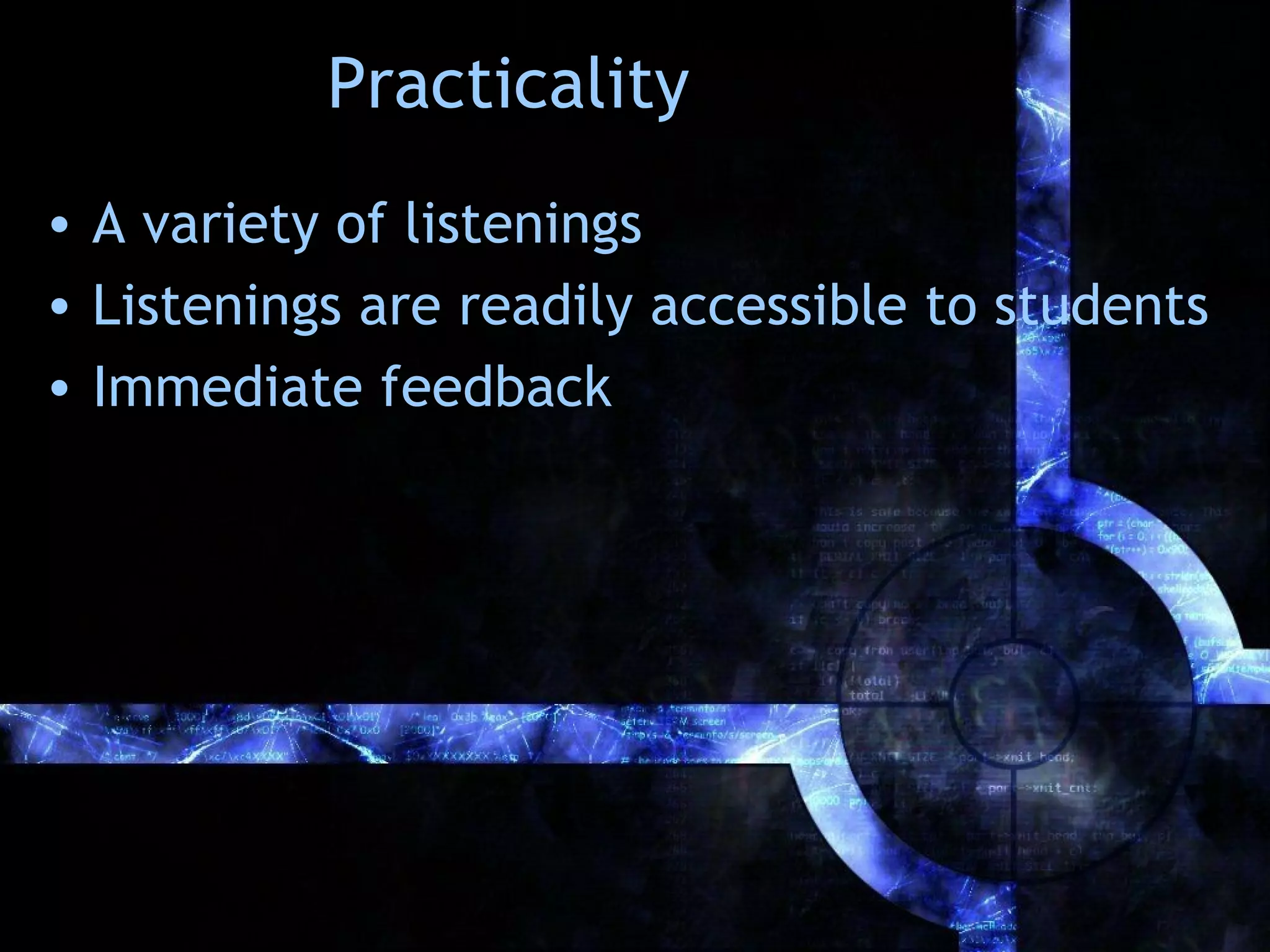Practicality
• A variety of listenings
• Listenings are readily accessible to students
• Immediate feedback
 
