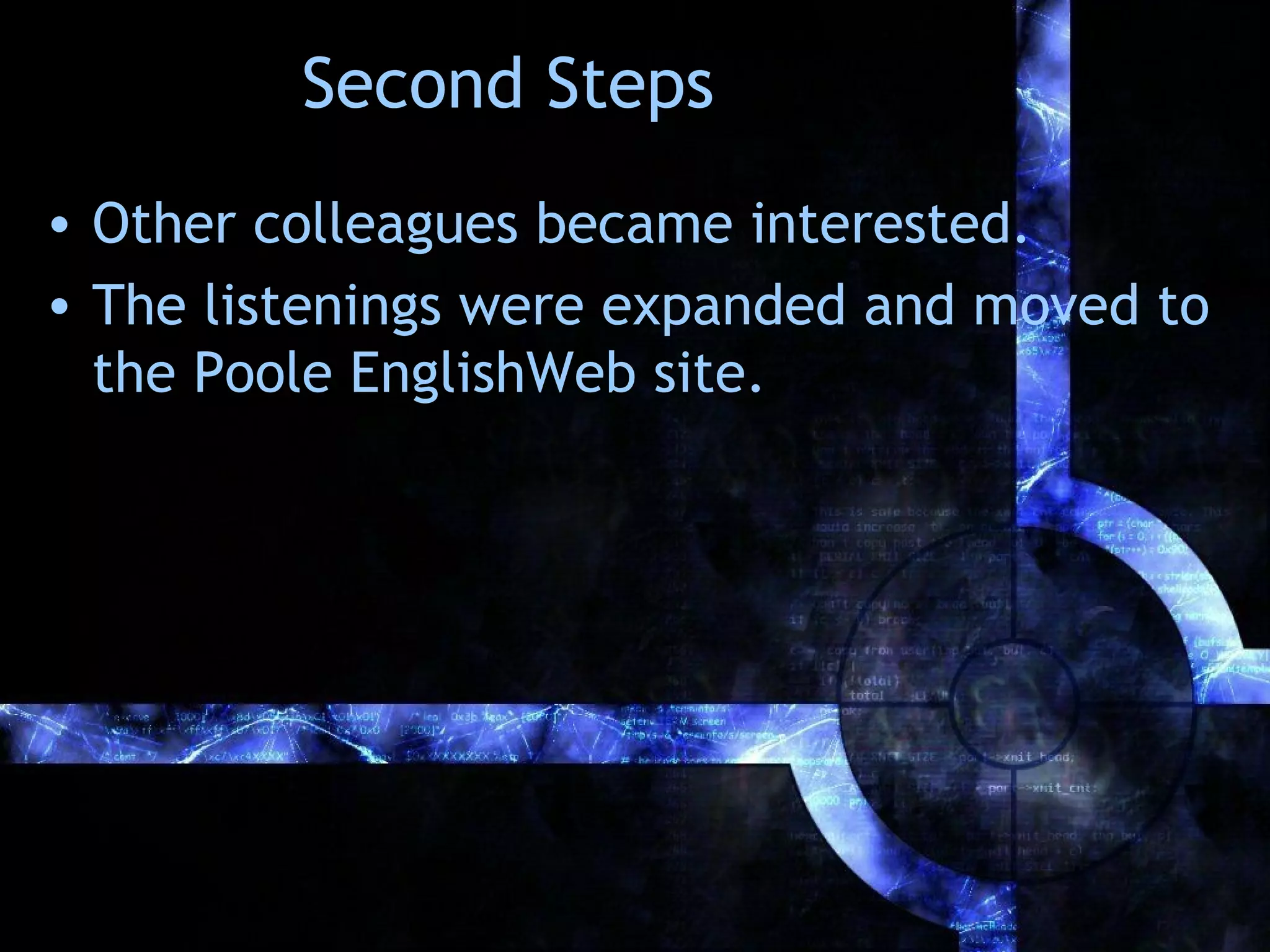 Second Steps
• Other colleagues became interested.
• The listenings were expanded and moved to
  the Poole EnglishWeb site.
 