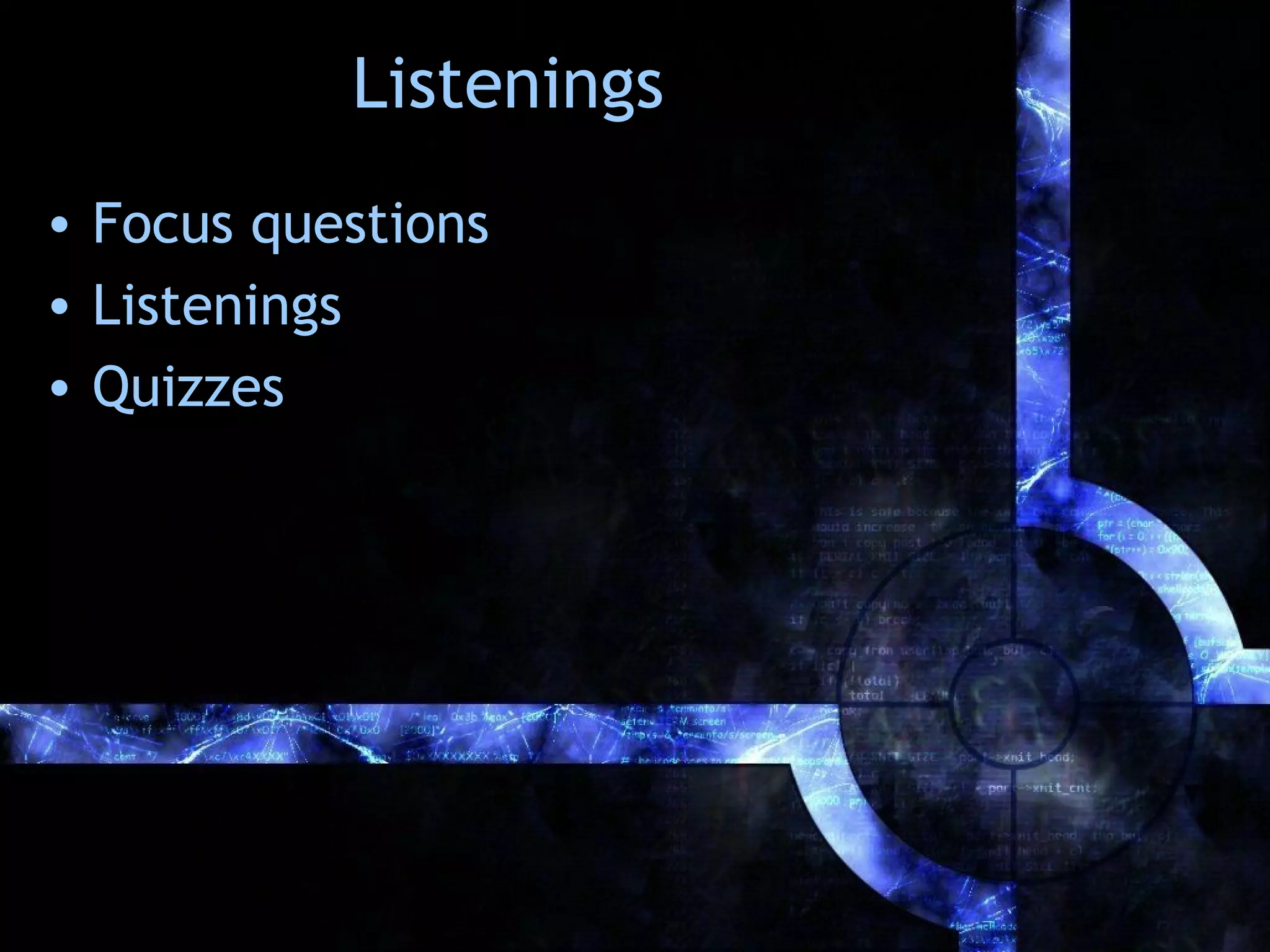 Listenings
• Focus questions
• Listenings
• Quizzes
 