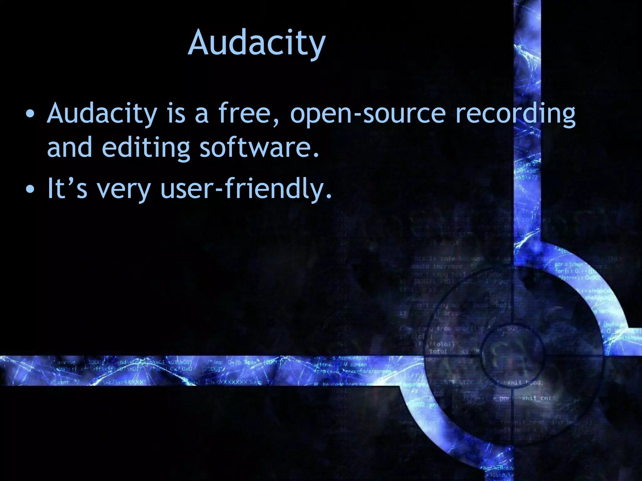 Audacity
• Audacity is a free, open-source recording
  and editing software.
• It’s very user-friendly.
 