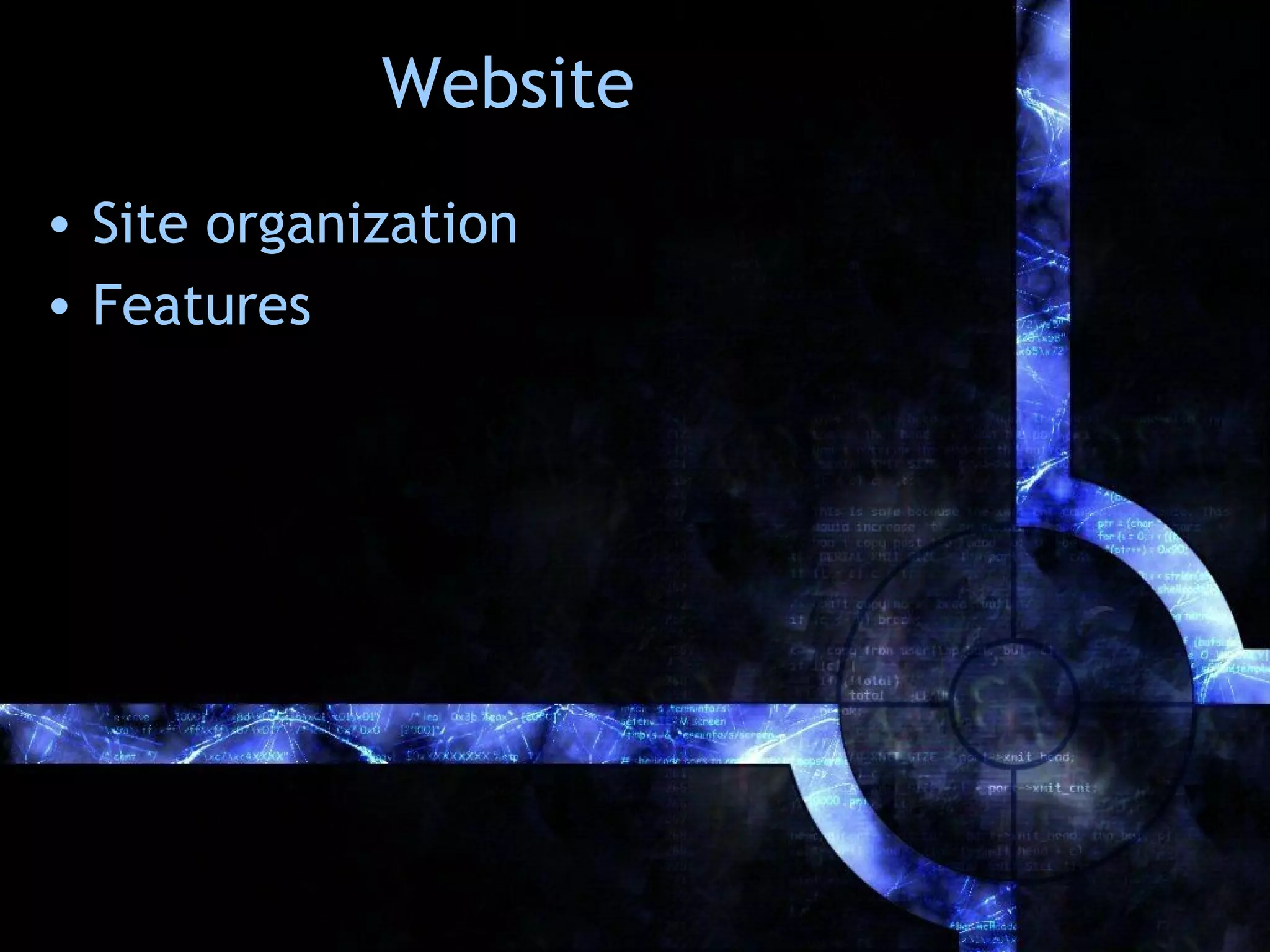 Website
• Site organization
• Features
 