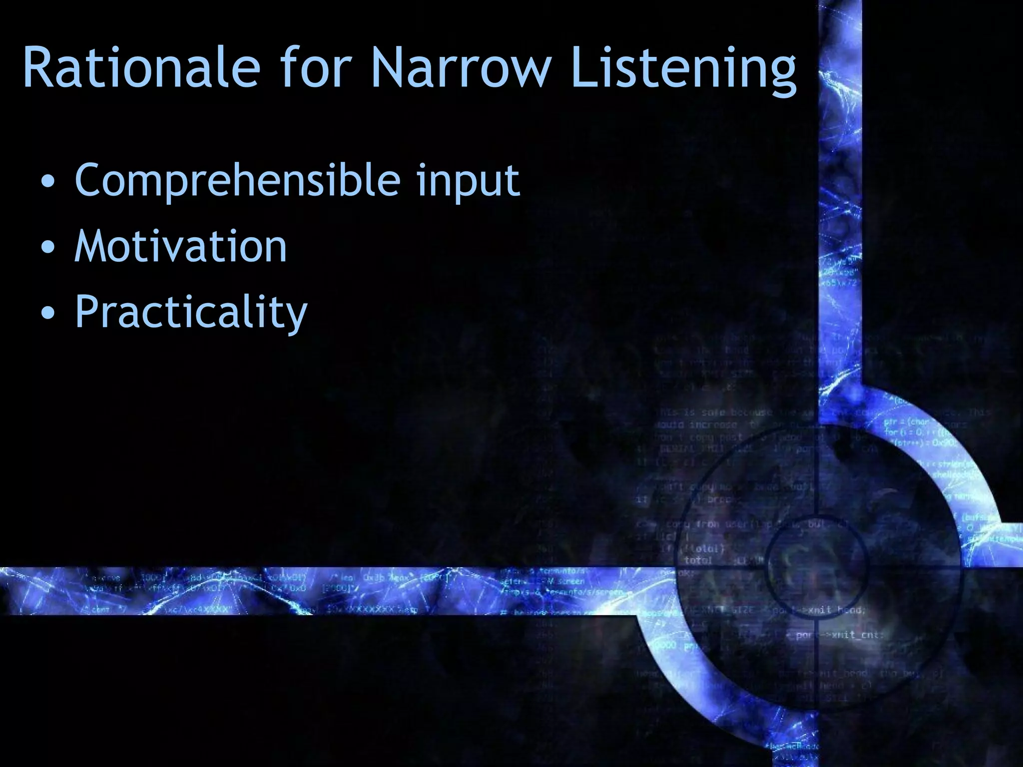 Rationale for Narrow Listening
• Comprehensible input
• Motivation
• Practicality
 