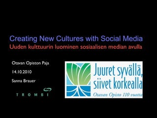Creating New Cultures with Social Media
Uuden kulttuurin luominen sosiaalisen median avulla

Otavan Opiston Paja

14.10.2010

Sanna Brauer
 