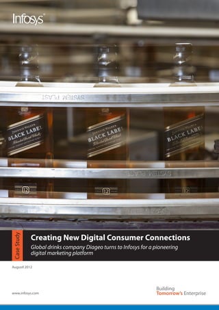 Creating New Digital Consumer Connections
Case Study




             Global drinks company Diageo turns to Infosys for a pioneering
             digital marketing platform

August 2012




www.infosys.com
 