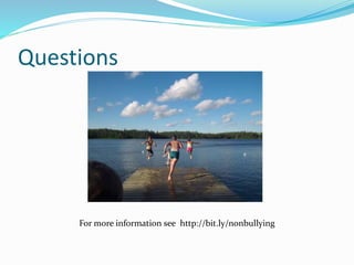 Questions 
For more information see http://bit.ly/nonbullying 
