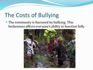 The Costs of Bullying 
 The community is fractured by bullying. This 
brokenness affects everyone’s ability to function fully. 
 