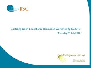 Exploring Open Educational Resources Workshop @ EE2010 Thursday 8 th  July 2010 