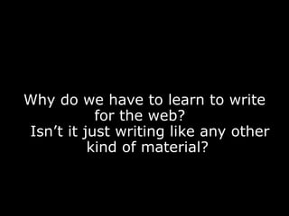 Why do we have to learn to write for the web?  Isn’t it just writing like any other kind of material?  