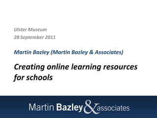 Creating online learning resources for schools ,[object Object],[object Object],[object Object]