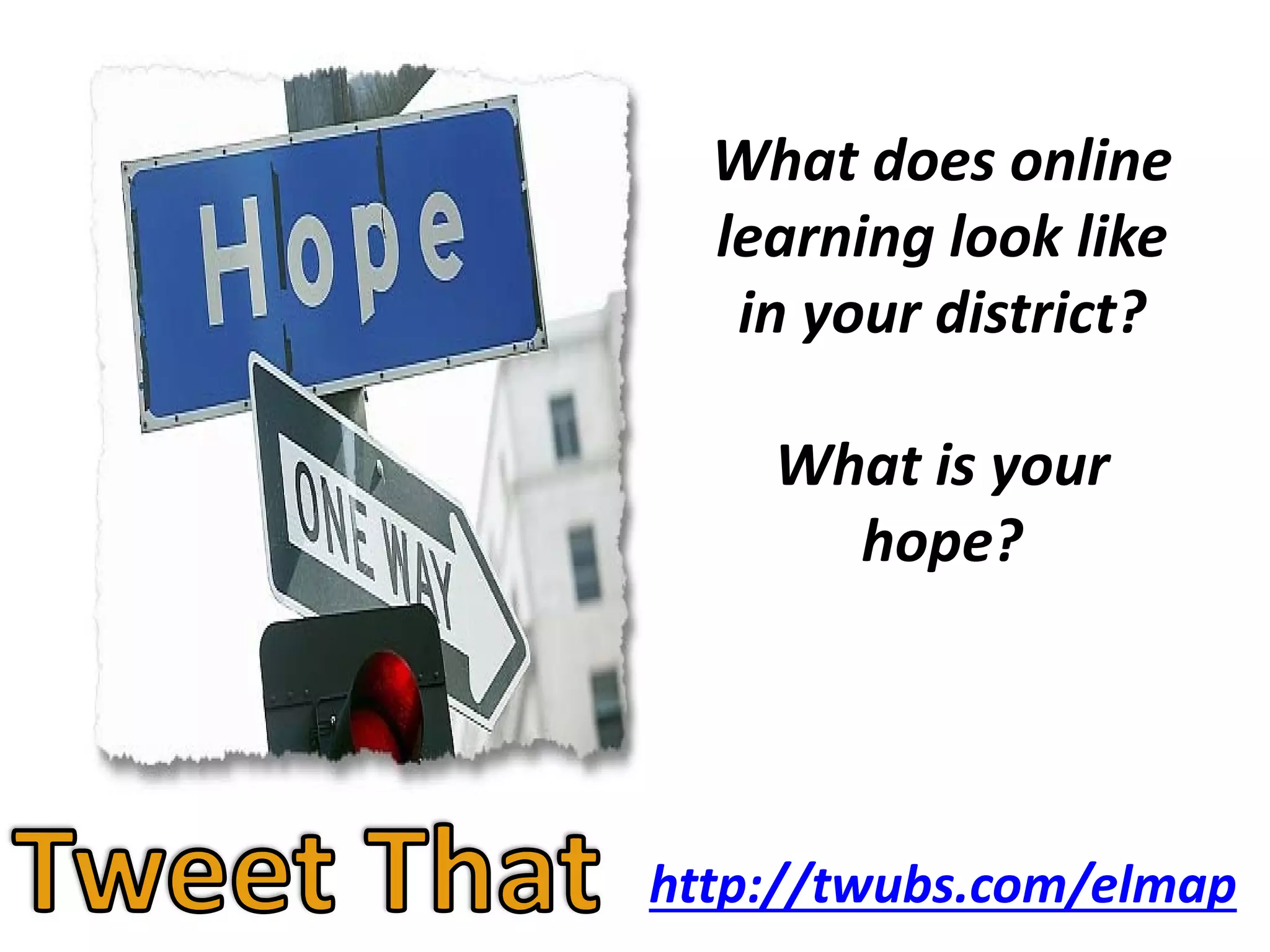 What does online
learning look like
in your district?
What is your
hope?
http://twubs.com/elmap