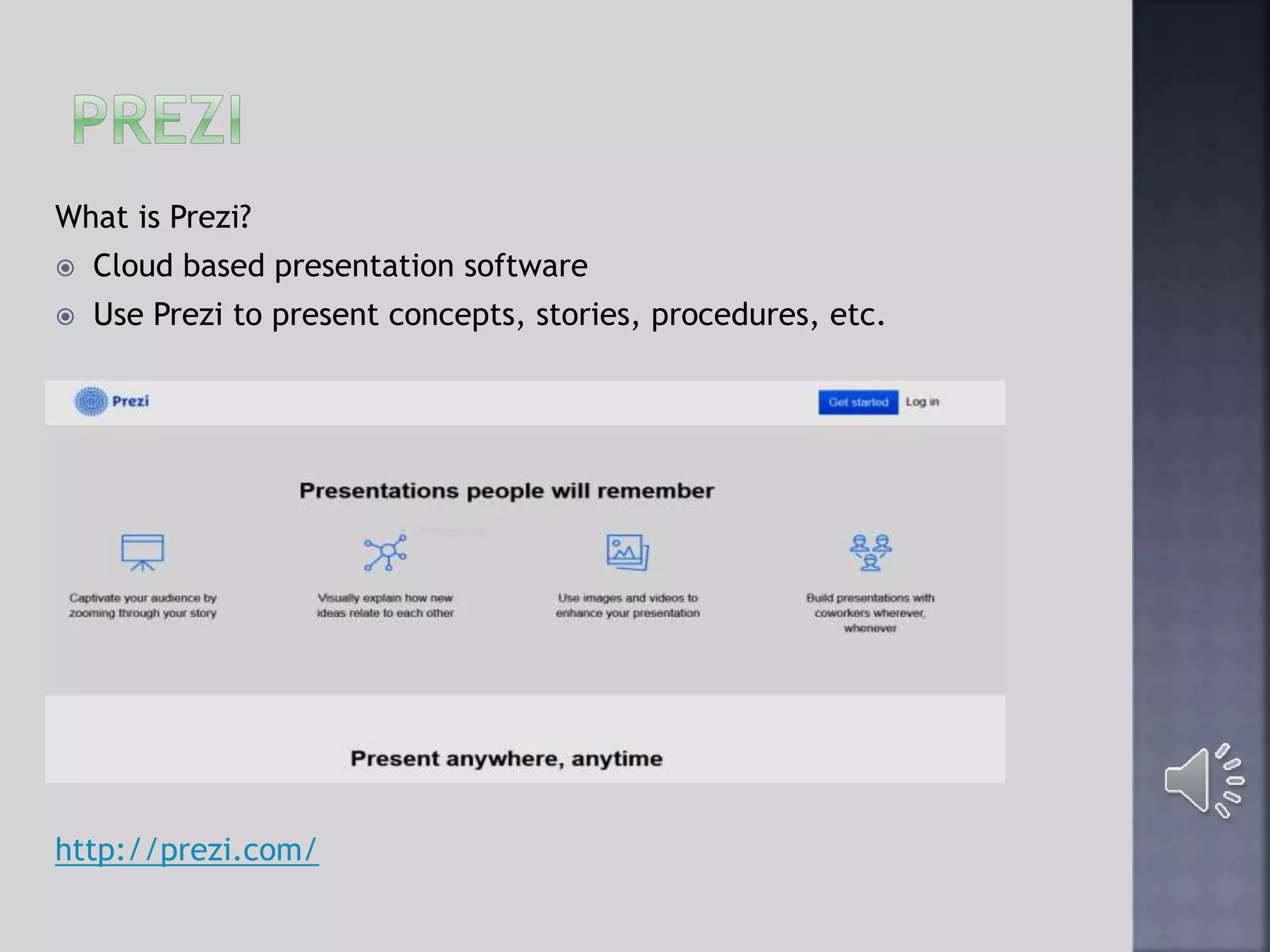 What is Prezi?
 Cloud based presentation software
 Use Prezi to present concepts, stories, procedures, etc.
http://prezi.com/
 